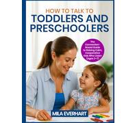 HOW TO TALK TO Toddlers and Preschoolers: The Connection-Based Guide to Raising Calm, Cooperative Kids Who Listen (Ages 2-7)