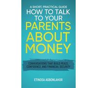 How to Talk to Your Parents About Money: A Short Practical Guide: Conversations That Build Peace, Confidence, and Financial Security