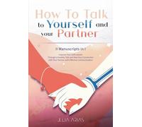 How To Talk To Yourself and Your Partner: Improve Your Self-esteem Through a Healthy Talk and Heal Your Connection with Your Partner with Effective Communication