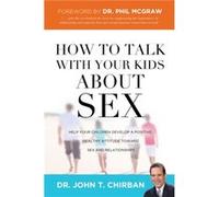 How to Talk with Your Kids about Sex by John Chirban & Foreword by Dr Phil McGraw John Chirban Foreword by Dr Phil McGraw (Auteur)