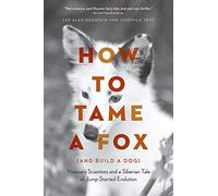 How to Tame a Fox (and Build a Dog): Visionary Scientists and a Siberian Tale of Jump-Started Evolution