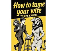 How to tame your wife: The survival handbook for the clueless man