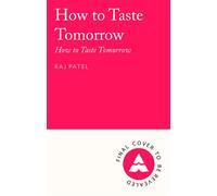 How to Taste Tomorrow Ecology, Attention and the Future of Eating - Raj Patel - Atlantic Books - ebook (ePub) - Livre