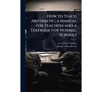 How to Teach Arithmetic; a Manual for Teachers and a Textbook for Normal Schools