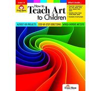 How To Teach Art To Children, Grade 1 - 6 Teacher Resource