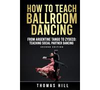 How to Teach Ballroom Dancing: From Argentine Tango to Zydeco: How to teach social partner dances
