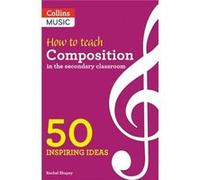 How to Teach Composition in the Secondary Classroom: 50 Inspiring Ideas