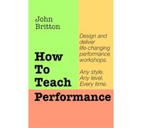 How To Teach Performance: Design & Deliver Life-Changing Workshops. Any Style. Any Level. Online or Offline. A step-by-step guide.