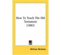 How to Teach the Old Testament (1881) Benham, William (Auteur)
