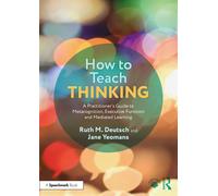 How to Teach Thinking A Practitioner’s Guide to Metacognition, Executive Function and Mediated Learning - Ruth M. Deutsch - Routledge - ebook (ePub) - Livre