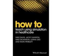 How to Teach Using Simulation in Healthcare by Mark Pimblett Mark Pimblett (Auteur)