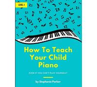 How To Teach Your Child Piano: Even If You Can't Play Yourself