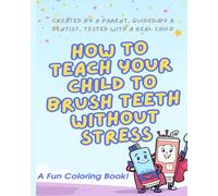 How To Teach Your Child To Brush Teeth Without Stress: A Fun Coloring and Activity Book for Healthy Dental Habits