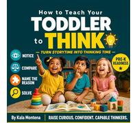 How to Teach Your Toddler to Think: The Book That Turns Every Read-Aloud Into a Thinking Lesson