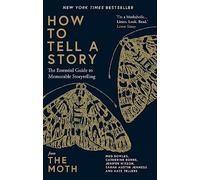 How to Tell a Story: The Essential Guide to Memorable Storytelling from The Moth