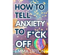 HOW TO TELL ANXIETY TO F*CK OFF: (in a way that makes no sense-yet will burn fear to the ground, wake your Actual Self, and finally show you why you’re here… in just 7 sensory-hacked days)