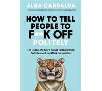 How to Tell People to F**k Off Politely The People Pleasers Guide to Boundaries, Self-Respect, and Real Connection - Alba Cardalda - Hay House LLC - ebook (ePub) - Livre