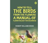 How to Tell the Birds from the Flowers: A Manual of Flornithology for Beginners
