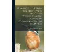 How To Tell The Birds From The Flowers And Other Woodcuts. A Rev. Manual Of Flornithology For Beginners