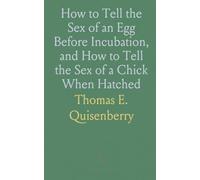 How to Tell the Sex of an Egg Before Incubation, and How to Tell the Sex of a Chick When Hatched