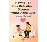 How to Tell Your Kids About Divorce Without the Guilt