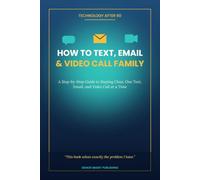 How to Text, Email & Video Call Family: A Step-by-Step Guide to Staying Close, One Text, Email, and Video Call at a Time