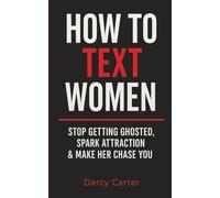 How To Text Women: Stop Getting Ghosted, Spark Attraction & Make Her Chase You (Dating Advice for Men)
