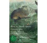 How to Think About Catastrophe by JeanPierre Dupuy JeanPierre Dupuy (Auteur)