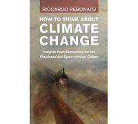 How to Think About Climate Change: Insights from Economics for the Perplexed but Open-Minded Citizen