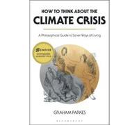 How to Think about the Climate Crisis by Parkes & Graham University of Vienna & Austria Parkes, Graham (University of Vienna, Austria) (Auteur)