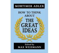 How to Think about The Great Ideas: From the Great Books of Western Civilization