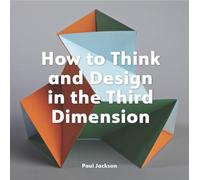 How to Think and Design in the Third Dimension