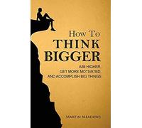 How To Think Bigger
