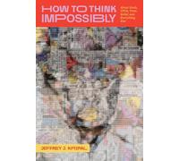 How to Think Impossibly: About Souls, UFOs, Time, Belief, and Everything Else