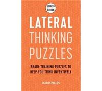 How to Think Lateral Thinking Puzzles by Charles Phillips Charles Phillips (Auteur)