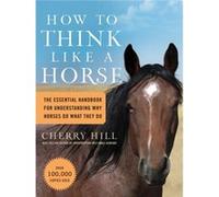 How to Think Like a Horse by Cherry Hill Cherry Hill (Auteur)