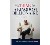 How to Think Like a Kingdom Billionaire: Unlocking the Wealth Secrets of Elon Musk, Myron Golden, King Solomon's Mindset, and the World's Top Wealth Creators