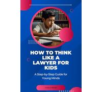 How to Think Like a Lawyer for Kids: A Step-by-Step Guide for Young Minds