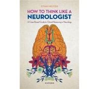 How to Think Like a Neurologist - Meltzer Ethan Assistant Professor Assistant Professor UT Austin Dell Medical School - Oxford University Press Inc - Livr Meltzer Ethan Assistant Professor Assistant P