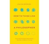 How to Think Like a Philosopher: Twelve Key Principles for More Humane, Balanced, and Rational Thinking