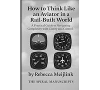 How to Think Like an Aviator in a Rail-Built World: A Practical Guide to Navigating Complexity with Clarity and Control