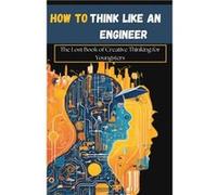 HOW TO THINK LIKE AN ENGINEER THE LOST BOOK OF CREATIVE THINKING FOR YOUNGSTERS - Dylan Austin Jr - Amazon Digital Services LLC KDP - Livre en Anglais Dylan Austin JrDylan Austin Jr (Auteur)