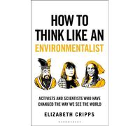How To Think Like an Environmentalist Activists and Scientists Who Have Changed The Way We See The World - Elizabeth Cripps - Bloomsbury Continuum - ebook (ePub) - Livre