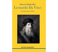 How to Think Like Leonardo Da Vinci: The Seven Da Vincian Principles