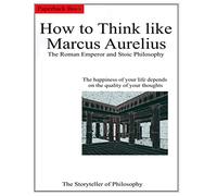 How to Think like Marcus Aurelius.: The Roman Emperor and Stoic Philosophy.