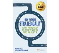 How to Think Strategically: Your Roadmap to Innovation and Results