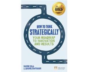 How To Think Strategically: Strategy - Your Roadmap To Innovation And Results (Financial Times Series) (Paperback) Davide Sola, Jerome Couturier (Auteur)