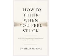 How to Think When You Feel Stuck: A calm guide to mental paralysis, lost momentum, and gentle forward movement