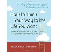 How To Think Your Way To The Life You Want