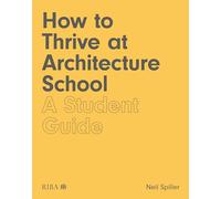 How to Thrive at Architecture School by Neil Spiller Neil Spiller (Auteur)